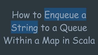 How to Enqueue a String to a Queue Within a Map in Scala