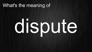 What's the meaning of "dispute", How to pronounce dispute?