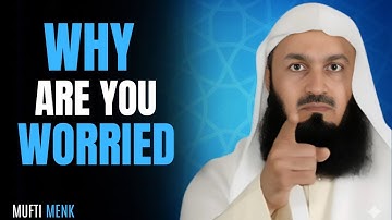 Why Are You Worried? | Mufti Menk