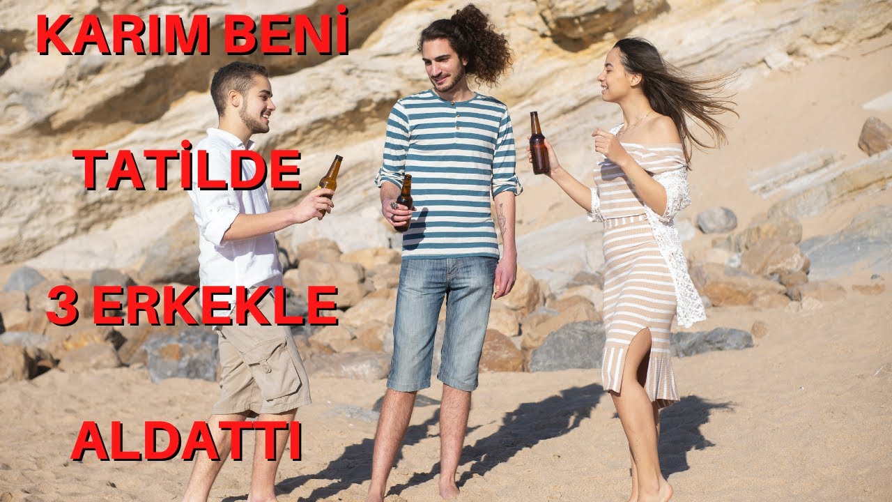 KARIM TATİLDE GRUP YAPTI / EŞİM 3 ERKEK İLE BENİ ALDATTI / ALDATMA HİKAYELERİ / GERÇEK İTİRAF