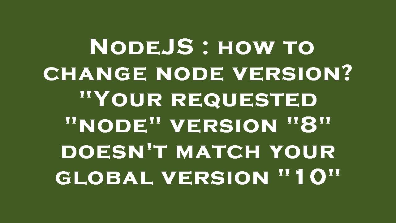 NodeJS : how to change node version? "Your requested "node" version "8 ...