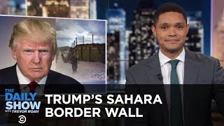 Trump’s Sahara Desert Border Wall \& Marijuana for Maine Lobsters | The Daily Show