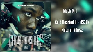 (852Hz) Meek Mill - Cold Hearted II