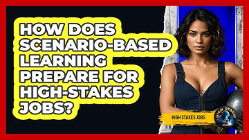 How Does Scenario-based Learning Prepare For High-stakes Jobs? - High Stakes Jobs