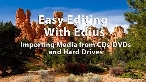 Easy Editing with Edius 6.0 - Lesson 8: How to Import Media from DVDs, CDs and Hard Drives