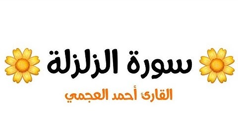 🌼 سورة الزلزلة 🌼 القارئ أحمد العجمي 🌼 القرآن أعذب الكلام 🌼