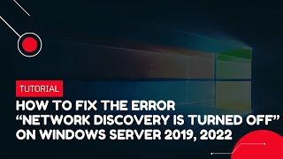 How To Fix The Error Network Discovery Is Turned Off On Windows Server 2019, 2022 Vps Tutorial