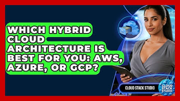 Which Hybrid Cloud Architecture Is Best For You: AWS, Azure, Or GCP? - Cloud Stack Studio