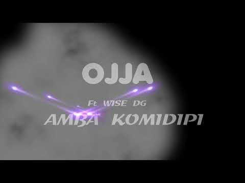 Ojja Ft Wise DG Amba Komidipi