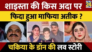 Shaista Parveen के किस अदा पर फिदा हुआ Mafia Atiq Ahmed ? चकिया के डॉन की Love Story