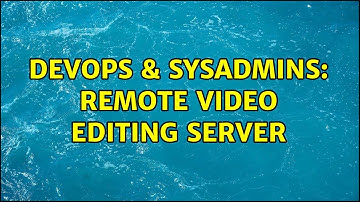DevOps & SysAdmins: Remote Video Editing Server (2 Solutions!!)