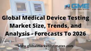 Information Global Medical Device Testing Market Size, Trends, and Analysis - Forecasts To 2026 Update