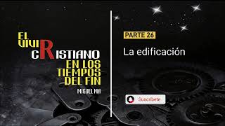 PARTE 26 | LA EDIFICACIÓN | MIGUEL MA