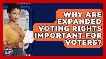 Why Are Expanded Voting Rights Important For Voters? - First Time Voter Expert