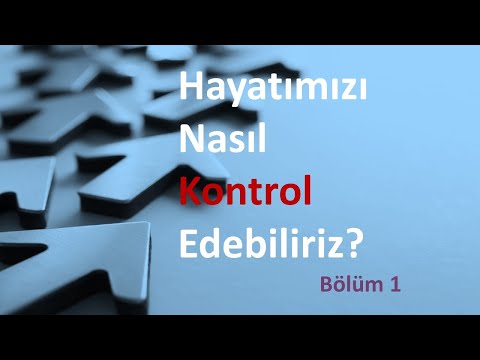 Hayatımızı Nasıl Kontrol Edebiliriz? Bölüm 1.