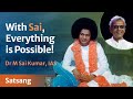 With Sai Everything is Possible | Dr M Sai Kumar, IAS | Satsang from Prasanthi Nilayam