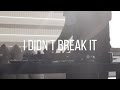 I DIDN'T BREAK IT!
