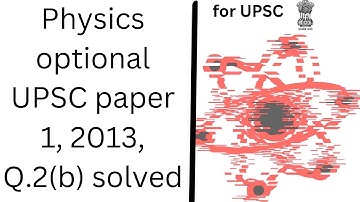 Q.2(b) UPSC CSE PHYSICS OPTIONAL PAPER 1 YEAR 2013 PREVIOUS YEAR QUESTION PYQ SOLUTION MAINS