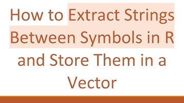 How to Extract Strings Between Symbols in R and Store Them in a Vector
