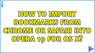 How to import bookmarks from Chrome or Safari into Opera 19 for OS X? (2 Solutions!!)