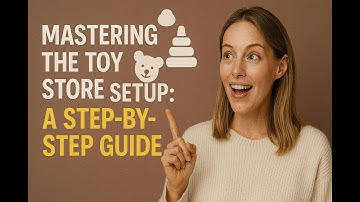 Mastering the Toy Store Setup: A Step-by-Step Guide