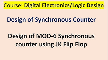 Design of Synchronous Counter: Design of MOD-6 Synchronous counter using JK Flip Flop