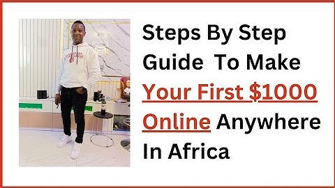 Steps By Step Guide To Make Your First $1,000 Online Anywhere In Africa Using Your Smartphone