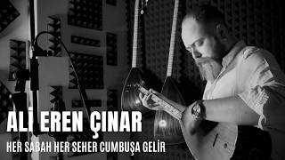 Ali Eren Çınar & Her Sabah Her Seher Cumbuşa Gelir