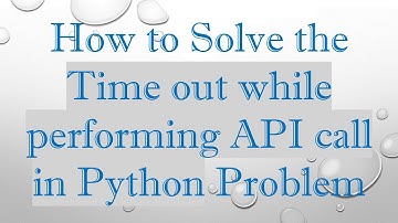 How to Solve the Time out while performing API call in Python Problem