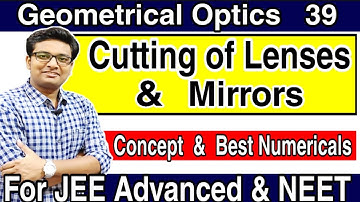 Cutting of Lens | Cutting of Mirror | Numericals |  Ray Optics | IIT JEE Physics | NEET Physics |
