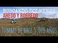 TUMBAS DE HACE 5000 AÑOS ,BUSCANDO DOLMENES, AHEDO Y ROBREDO