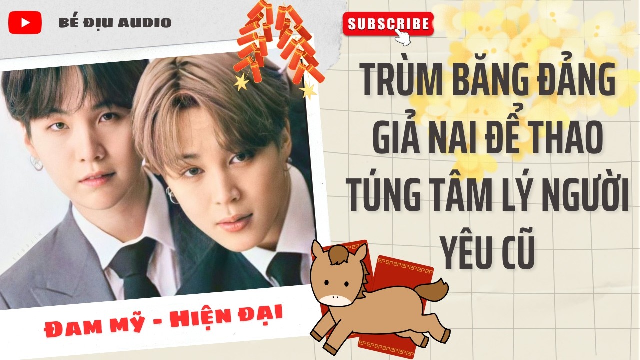 [TRUYỆN  ĐAM MỸ AUDIO] Trùm Băng Đảng Giả Nai Để Thao Túng Tâm Lý Người Yêu Cũ || BÉ ĐỊU AUDIO