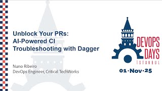 Nuno Ribeiro - Unblock Your PRs:AI-Powered CI,Troubleshooting with Dagger - DevOpsDays Istanbul 2025