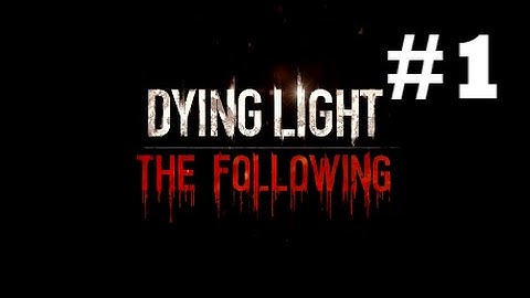Dying Light - The Following DLC - Playthrough (Part 1) - The Way Out & Kaan & Able