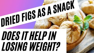 Dried figs as a snack and how does it help in losing weight?