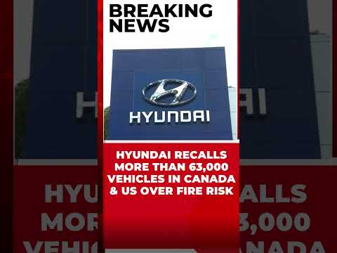 HYUNDAI RECALLS MORE THAN 63,000 VEHICLES IN CANADA & US OVER FIRE RISK