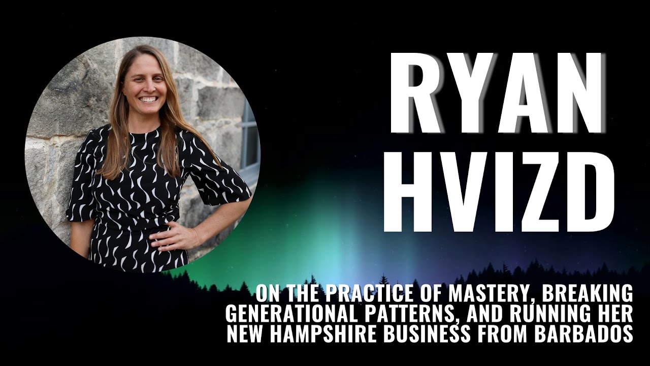 NL: Ryan Hvizda Practice of Mastery, Breaking Generational Patterns, Running Her Hampshire Business