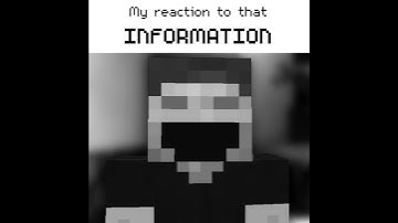 My reaction to that information in minecraft