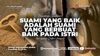 Suami yang Baik adalah Suami yang Berbuat Baik pada Istri - Ustadz Muhammad Abduh Tuasikal, M.Sc.
