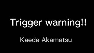TW: self-harm// Kaede vent edit. I know its terrible