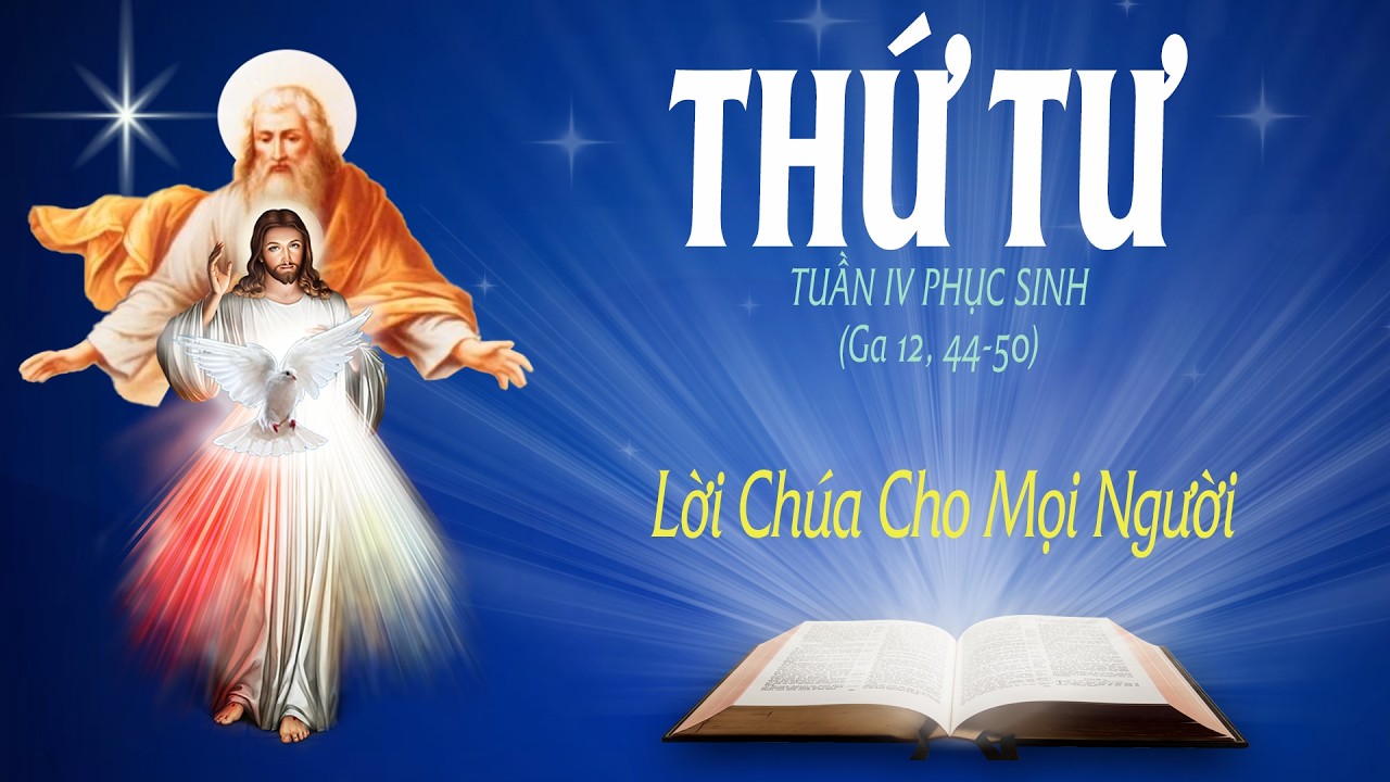 THỨ TƯ - TUẦN IV PHỤC SINH (Ga 12: 44-50) - LỜI CHÚA CHO MỌI NGƯỜI