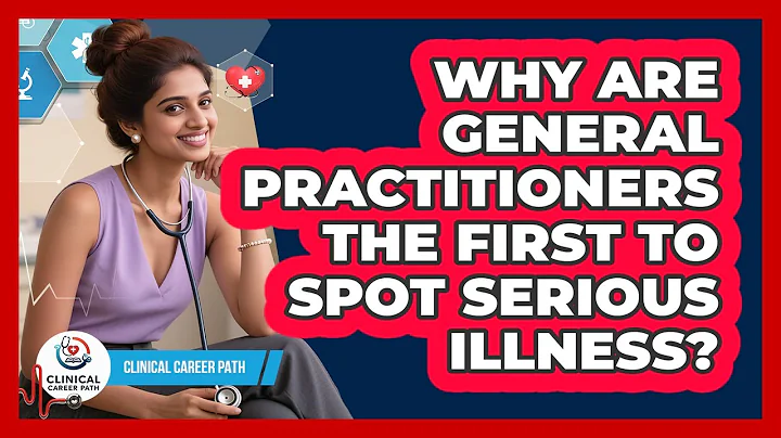 Why Are General Practitioners The First To Spot Serious Illness? - Clinical Career Path