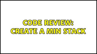Code Review: Create a min stack (2 Solutions!!)