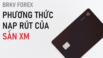 TỔNG HỢP PHƯƠNG THỨC NẠP RÚT TIỀN SÀN XM - BRKV Forex