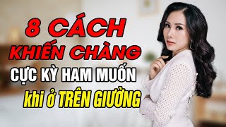 8 cách khiến chàng cực kỳ ham muốn khi ở trên giường | Quynh Trang TLA