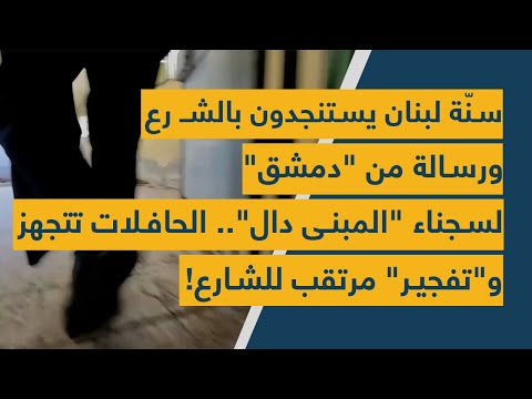 سن ة لبنان يستنجدون بالش رع ورسالة من دمشق لسجناء المبنى د الحافلات تتجهز وتفجير مرتقب للشارع