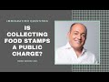 Is Collecting Food Stamps During the Pandemic a Public Charge? | Free Immigration Advice (4/29/20)