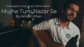 Video thumbnail of "Mujhe Tum Nazar Se | Amaan Khan | Unplugged Cover Song | Mehdi Hassan"