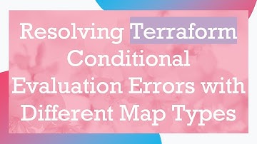 Resolving Terraform Conditional Evaluation Errors with Different Map Types
