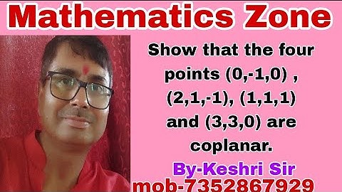 Show that the four points (0,-1,0),(2,1,-1),(1,1,1) and (3,3,0) are coplanar.